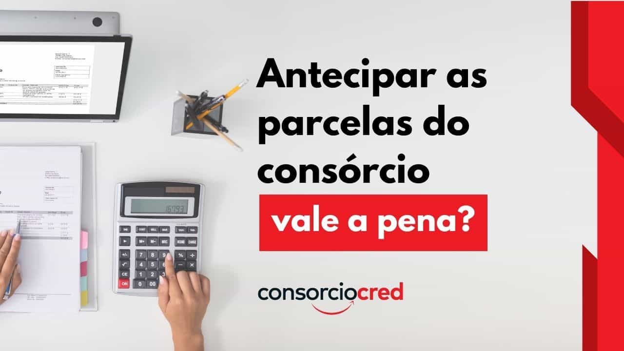 Antecipar as parcelas no consórcio vale a pena?