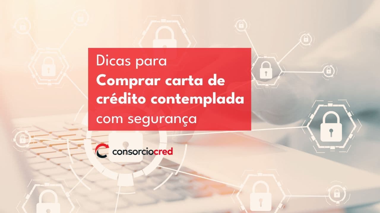 Dicas para comprar uma carta de crédito contemplada com segurança