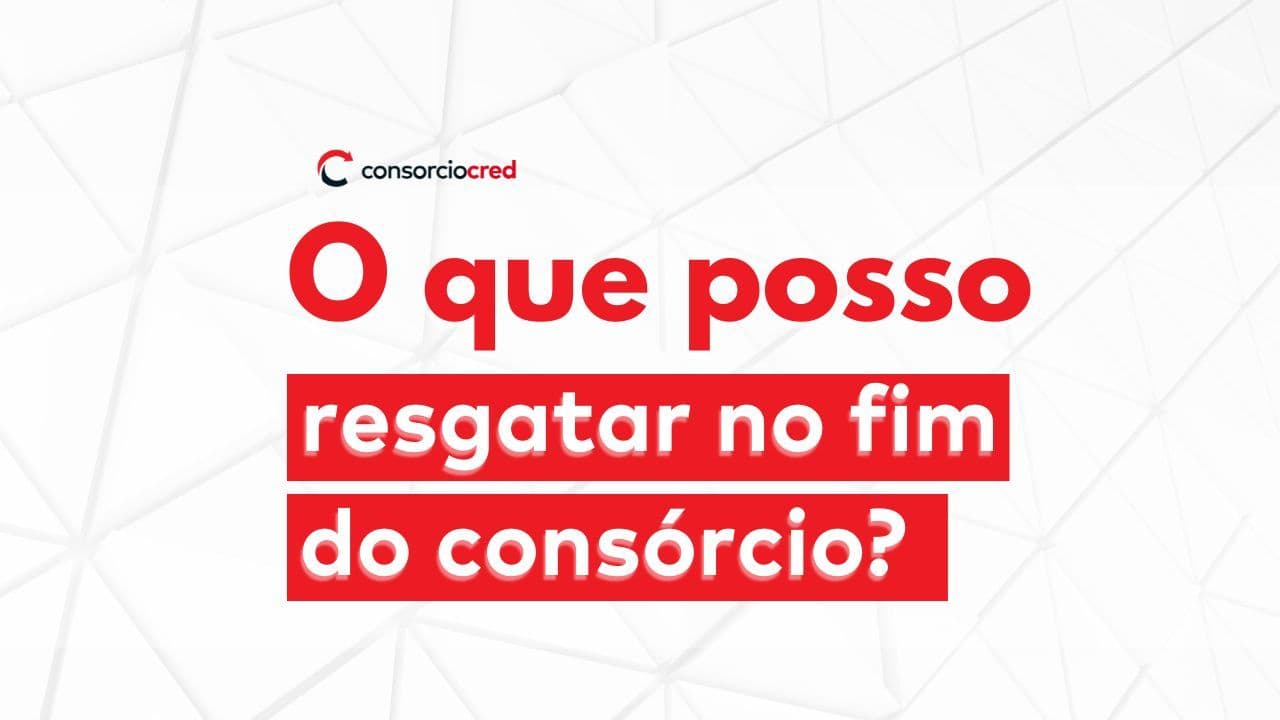 O que se recebe no final de um Consórcio?
