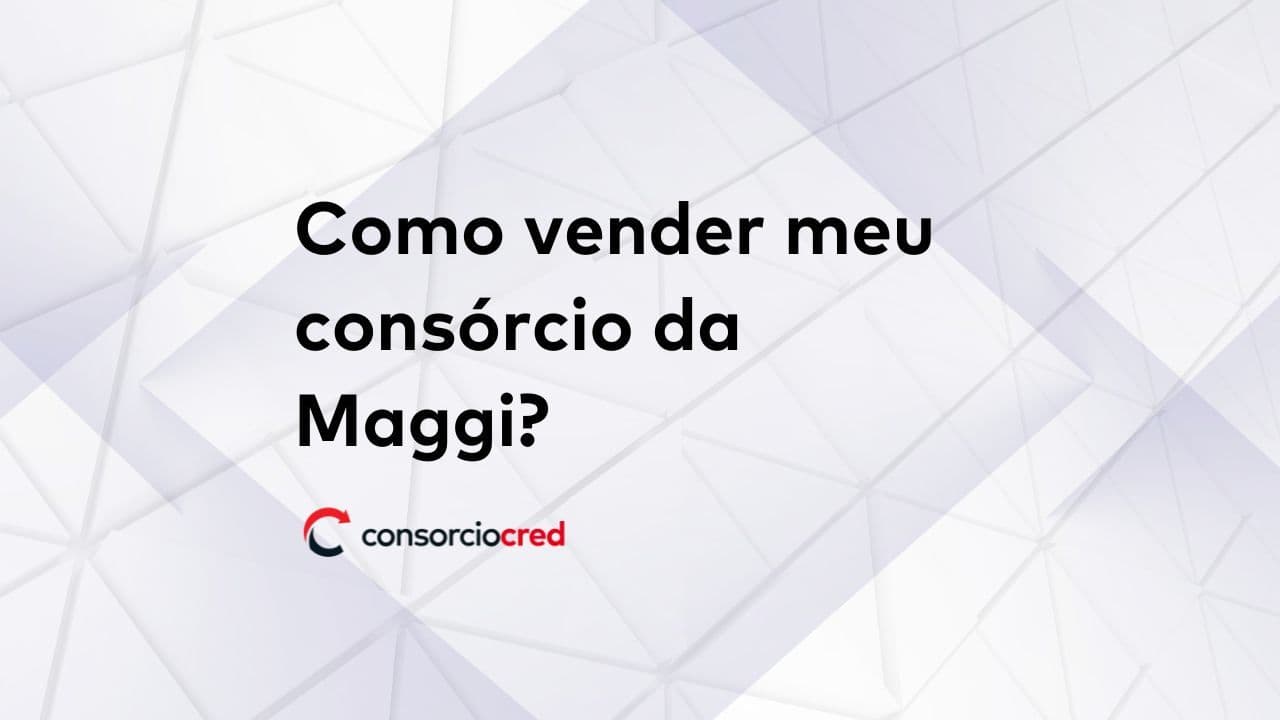 como vender seu Consórcio Maggi