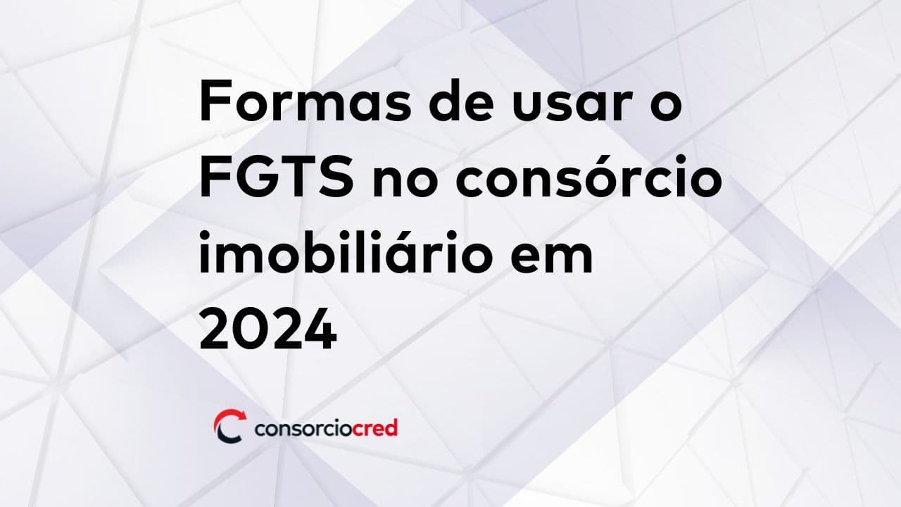 Como usar o FGTS no consórcio imobiliário? 