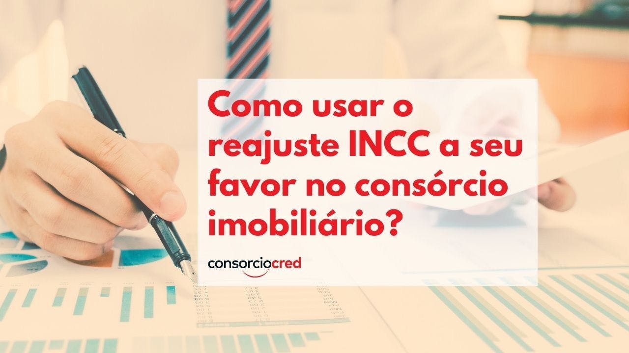 Como usar o reajuste INCC a seu favor no consórcio imobiliário?