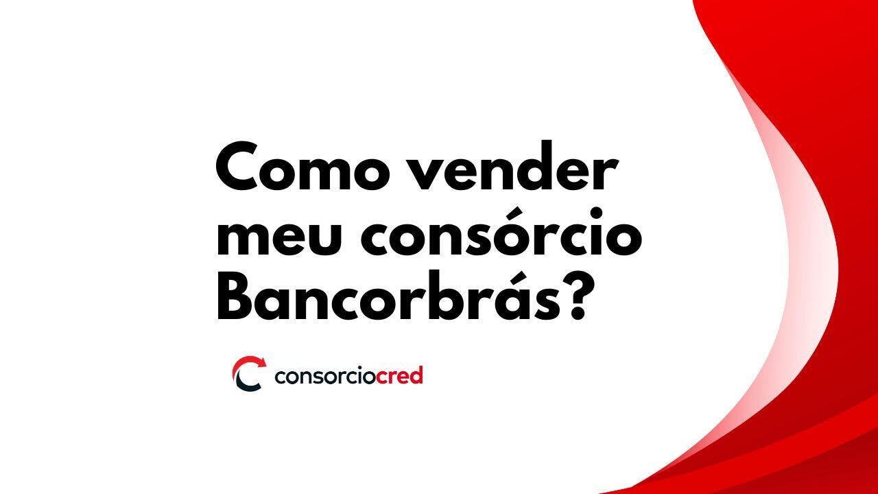 Como vender consórcio Bancorbrás para a ConsorcioCred